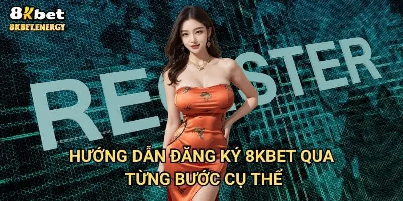 Hướng dẫn đăng ký 8kbet qua từng bước cụ thể
